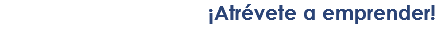 ¡Atrévete a emprender! 